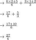 \rightarrow \frac{6 \times 2 + 5}{6} + \frac{3 \times 1 + 2}{3}\\\\\rightarrow \frac{17}{6} + \frac{5}{3}\\\\\rightarrow \frac{17+10}{6}\\\\\rightarrow \frac{27}{6}