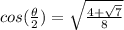 cos(\frac{\theta}{2})=\sqrt{\frac{4+\sqrt{7} }{8} }