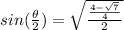 sin(\frac{\theta}{2})=\sqrt{\frac{\frac{4-\sqrt{7} }{4} }{2} }
