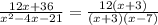 \frac{12x + 36}{ {x}^{2} - 4x - 21 } = \frac{12(x + 3)}{ (x + 3)(x - 7)}