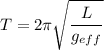 T=2\pi\sqrt{ \dfrac{L}{g_{{eff}}}
