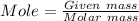 Mole = \frac{Given\ mass}{Molar\ mass}