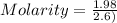 Molarity = \frac{1.98}{2.6)}