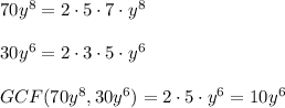 70y^8=2\cdot 5\cdot 7\cdot y^8\\ \\30y^6=2\cdot 3\cdot 5\cdot y^6\\ \\GCF(70y^8,30y^6)=2\cdot 5\cdot y^6=10y^6