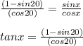 \frac{(1-sin 20)}{(cos 20)}=\frac{sin x}{cos x }\\\\tan x = \frac{(1-sin 20)}{(cos 20)}