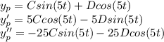 y_{p}= Csin(5t)+Dcos(5t)\\y'_{p}=5Ccos(5t)-5Dsin(5t)\\y''_{p}=-25Csin(5t)-25Dcos(5t)\\