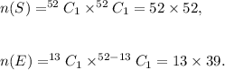 n(S)=^{52}C_1\times^{52}C_1=52\times52,\\\\\\n(E)=^{13}C_1\times^{52-13}C_1=13\times39.