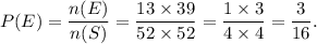 P(E)=\dfrac{n(E)}{n(S)}=\dfrac{13\times39}{52\times52}=\dfrac{1\times3}{4\times4}=\dfrac{3}{16}.