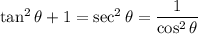 \tan^2\theta+1=\sec^2\theta=\dfrac1{\cos^2\theta}