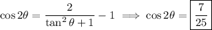 \cos2\theta=\dfrac2{\tan^2\theta+1}-1\implies\cos2\theta=\boxed{\dfrac7{25}}