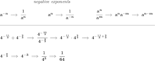 \bf ~\hspace{7em}\textit{negative exponents} \\\\ a^{-n} \implies \cfrac{1}{a^n} ~\hspace{4.5em} a^n\implies \cfrac{1}{a^{-n}} ~\hspace{4.5em} \cfrac{a^n}{a^m}\implies a^na^{-m}\implies a^{n-m} \\\\[-0.35em] \rule{34em}{0.25pt}\\\\ 4^{-\frac{11}{3}}\div 4^{-\frac{2}{3}}\implies \cfrac{4^{-\frac{11}{3}}}{4^{-\frac{2}{3}}}\implies 4^{-\frac{11}{3}}\cdot 4^{\frac{2}{3}}\implies 4^{-\frac{11}{3}+\frac{2}{3}} \\\\\\ 4^{-\frac{9}{3}}\implies 4^{-3}\implies \cfrac{1}{4^3}\implies \cfrac{1}{64}