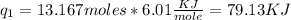 q_{1} = 13.167 moles *6.01\frac{KJ}{mole} = 79.13KJ