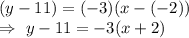 (y-11)=(-3)(x-(-2))\\\Rightarrow\ y-11=-3(x+2)