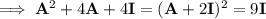 \implies\mathbf A^2+4\mathbf A+4\mathbf I=(\mathbf A+2\mathbf I)^2=9\mathbf I