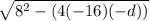 \sqrt{8^2-(4(-16)(-d))}