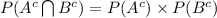 P(A^c\bigcap B^c)=P(A^c)\times P(B^c)