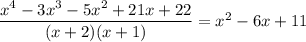 \dfrac{x^4-3x^3-5x^2+21x+22}{(x+2)(x+1)}=x^2-6x+11