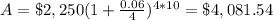 A=\$2,250(1+\frac{0.06}{4})^{4*10}=\$4,081.54