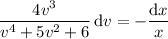 \dfrac{4v^3}{v^4+5v^2+6}\,\mathrm dv=-\dfrac{\mathrm dx}x