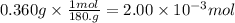 0.360 g \times \frac{1mol}{180. g}  = 2.00 \times 10^{-3} mol