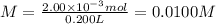 M = \frac{2.00 \times 10^{-3} mol}{0.200 L} = 0.0100 M