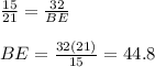 \frac{15}{21}=\frac{32}{BE}\\  \\BE=\frac{32(21)}{15}=44.8