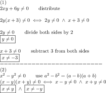 (1)\\2xy+6y\neq0\qquad\text{distribute}\\\\2y(x+3)\neq0\iff2y\neq0\ \wedge\ x+3\neq0\\\\2y\neq0\qquad\text{divide both sides by 2}\\\boxed{y\neq0}\\\\x+3\neq0\qquad\text{subtract 3 from both sides}\\\boxed{x\neq-3}\\==========================\\(2)\\x^2-y^2\neq0\qquad\text{use}\ a^2-b^2=(a-b)(a+b)\\(x-y)(x+y)\neq0\iff x-y\neq0\ \wedge\ x+y\neq0\\\boxed{x\neq y}\ \wedge\ \boxed{x\neq-y}