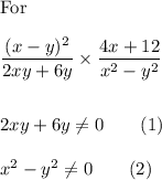 \text{For}\\\\\dfrac{(x-y)^2}{2xy+6y}\times\dfrac{4x+12}{x^2-y^2}\\\\\\2xy+6y\neq0\qquad(1)\\\\x^2-y^2\neq0\qquad(2)