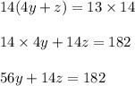 14(4y +z) =13\times14\\\\14\times4y +14z =182\\\\56y+14z=182