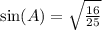 \sin(A)=\sqrt{\frac{16}{25}}