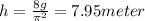 h = \frac{8g}{\pi^2} = 7.95 meter