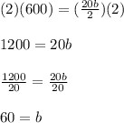 (2)(600)=(\frac{20b}{2})(2)\\\\1200=20b\\\\\frac{1200}{20}=\frac{20b}{20}\\\\60=b