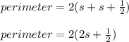 perimeter = 2(s + s + \frac{1}{2})\\\\perimeter = 2(2s + \frac{1}{2})