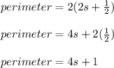 perimeter = 2(2s + \frac{1}{2})\\\\perimeter = 4s + 2(\frac{1}{2})\\\\perimeter = 4s + 1