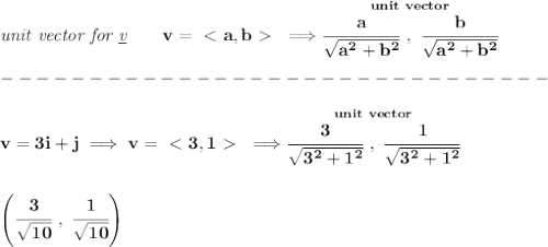 \bf \textit{unit vector for \underline{v}}\qquad v=\ \textless \ a,b\ \textgreater \ \implies \stackrel{unit~vector}{\cfrac{a}{\sqrt{a^2+b^2}}~,~\cfrac{b}{\sqrt{a^2+b^2}}}\\\\&#10;-------------------------------\\\\&#10;v=3i+j\implies v=\ \textless \ 3,1\ \textgreater \ \implies \stackrel{unit~vector}{\cfrac{3}{\sqrt{3^2+1^2}}~,~\cfrac{1}{\sqrt{3^2+1^2}}}&#10;\\\\\\&#10;\left( \cfrac{3}{\sqrt{10}}~,~\cfrac{1}{\sqrt{10}} \right)