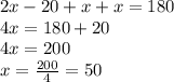 2x-20+x+x=180\\4x=180+20\\4x=200\\x=\frac{200}{4}=50