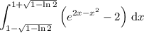 \displaystyle\int_{1-\sqrt{1-\ln2}}^{1+\sqrt{1-\ln2}}\left(e^{2x-x^2}-2\right)\,\mathrm dx