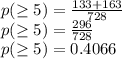 p(\geq5)=\frac{133+163}{728}\\p(\geq5)=\frac{296}{728}\\p(\geq5)=0.4066