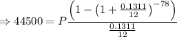 \Rightarrow 44500=P\dfrac{\left(1-\left(1+\frac{0.1311}{12}\right)^{-78}\right)}{\frac{0.1311}{12}}