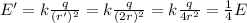 E'=k\frac{q}{(r')^2}=k\frac{q}{(2r)^2}=k\frac{q}{4r^2}=\frac{1}{4}E