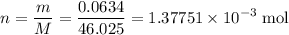 \displaystyle n = \frac{m}{M} = \frac{0.0634}{46.025} = 1.37751\times 10^{-3}\;\text{mol}