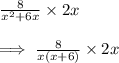 \frac{8}{x^2+6x}\times 2x\\\\\implies \frac{8}{x(x+6)}\times 2x
