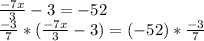 \frac{-7x}{3}-3=-52\\&#10;\frac{-3}{7}*(\frac{-7x}{3}-3)=(-52)*\frac{-3}{7}\\