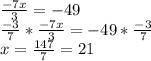 \frac{-7x}{3}=-49\\&#10;\frac{-3}{7}*\frac{-7x}{3}=-49*\frac{-3}{7}\\&#10;x=\frac{147}{7}=21