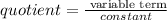 quotient = \frac{\text{ variable term}}{constant}