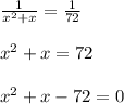 \frac{1}{x^2 + x} = \frac{1}{72}\\\\x^2 + x = 72\\\\x^2 + x - 72 = 0