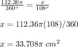 \frac{112.36\pi}{360^o}=\frac{x}{108^o}\\\\x=112.36\pi(108)/360\\\\x=33.708\pi\ cm^2