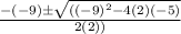 \frac{-(-9) \pm \sqrt{((-9)^2-4(2)(-5)}}{2(2))}