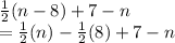 \frac{1}{2}(n-8)+7-n\\=\frac{1}{2}(n)-\frac{1}{2}(8)+7-n