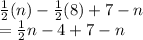 \frac{1}{2}(n)-\frac{1}{2}(8)+7-n\\=\frac{1}{2}n-4+7-n